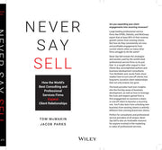 Never Say Sell: How the World's Best Consulting and Professional Services Firms Expand Client Relationships