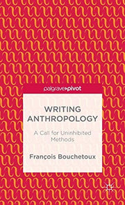 Writing Anthropology: A Call for Uninhibited Methods (Palgrave Pivot)