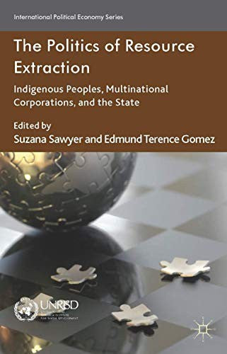 The Politics of Resource Extraction: Indigenous Peoples, Multinational Corporations and the State (International Political Economy Series)