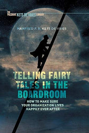 Telling Fairy Tales in the Boardroom: How to Make Sure Your Organization Lives Happily Ever After (INSEAD Business Press)