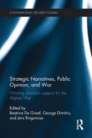 Strategic Narratives, Public Opinion and War: Winning domestic support for the Afghan War (Contemporary Security Studies)