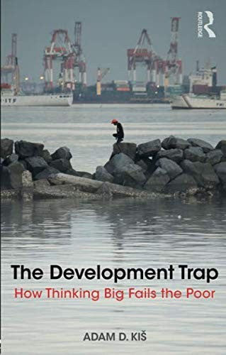 The Development Trap: How Thinking Big Fails the Poor