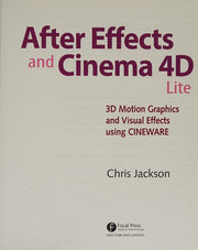 After Effects and Cinema 4D Lite: 3D Motion Graphics and Visual Effects Using CINEWARE