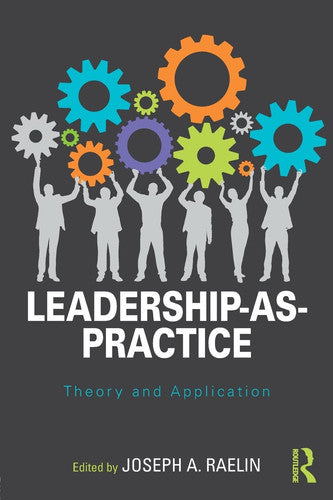 Leadership-as-Practice: Theory and Application (Routledge Studies in Leadership Research)