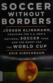Soccer Without Borders: Jurgen Klinsmann, Coaching the U.S. Men's National Soccer Team and the Quest for the World Cup