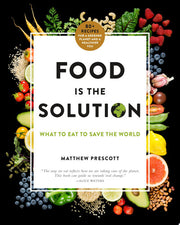 Food Is the Solution: What to Eat to Save the World: 80+ Recipes for a Greener Planet and a Healthier You