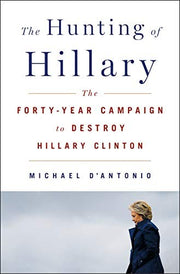 Hunting of Hillary, The: The Forty-Year Campaign to Destroy Hillary Clinton