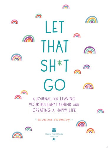 Let That Sh*t Go: A Journal for Leaving Your Bullsh*t Behind and Creating a Happy Life (Zen as F*ck Journals)