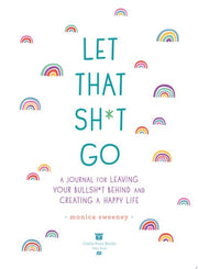 Let That Sh*t Go: A Journal for Leaving Your Bullsh*t Behind and Creating a Happy Life (Zen as F*ck Journals)