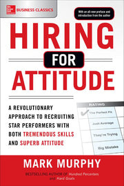 Hiring for Attitude: A Revolutionary Approach to Recruiting and Selecting People with Both Tremendous Skills and Superb Attitude (BUSINESS BOOKS)