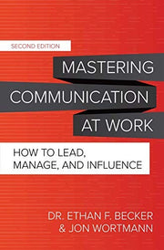 Mastering Communication at Work, Second Edition: How to Lead, Manage, and Influence (BUSINESS BOOKS)