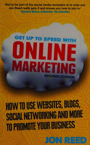 Get Up to Speed with Online Marketing: How to Use Websites, Blogs, Social Networking and More to Promote Your Business
