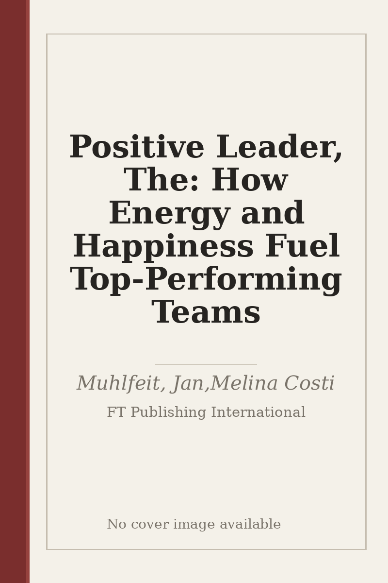 Positive Leader, The: How Energy and Happiness Fuel Top-Performing Teams - no cover image available