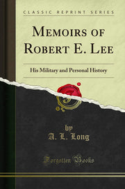 Memoirs of Robert E. Lee: His Military and Personal History (Classic Reprint)