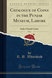 Catalogue of Coins in the Punjab Museum, Lahore, Vol. 1: Indo-Greek Coins (Classic Reprint)