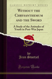 Without the Chrysanthemum and the Sword (Classic Reprint): A Study of the Attitudes of Youth in Post-War Japan: A Study of the Attitudes of Youth in Post-War Japan (Classic Reprint)