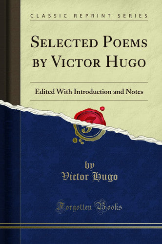 Selected Poems by Victor Hugo: Edited With Introduction and Notes (Classic Reprint)