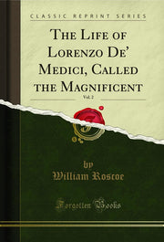 The Life of Lorenzo De' Medici, Called the Magnificent, Vol. 2 (Classic Reprint)