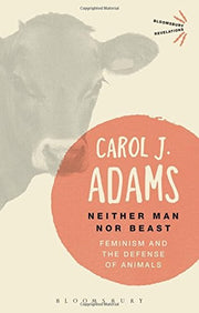 Neither Man nor Beast: Feminism and the Defense of Animals (Bloomsbury Revelations)