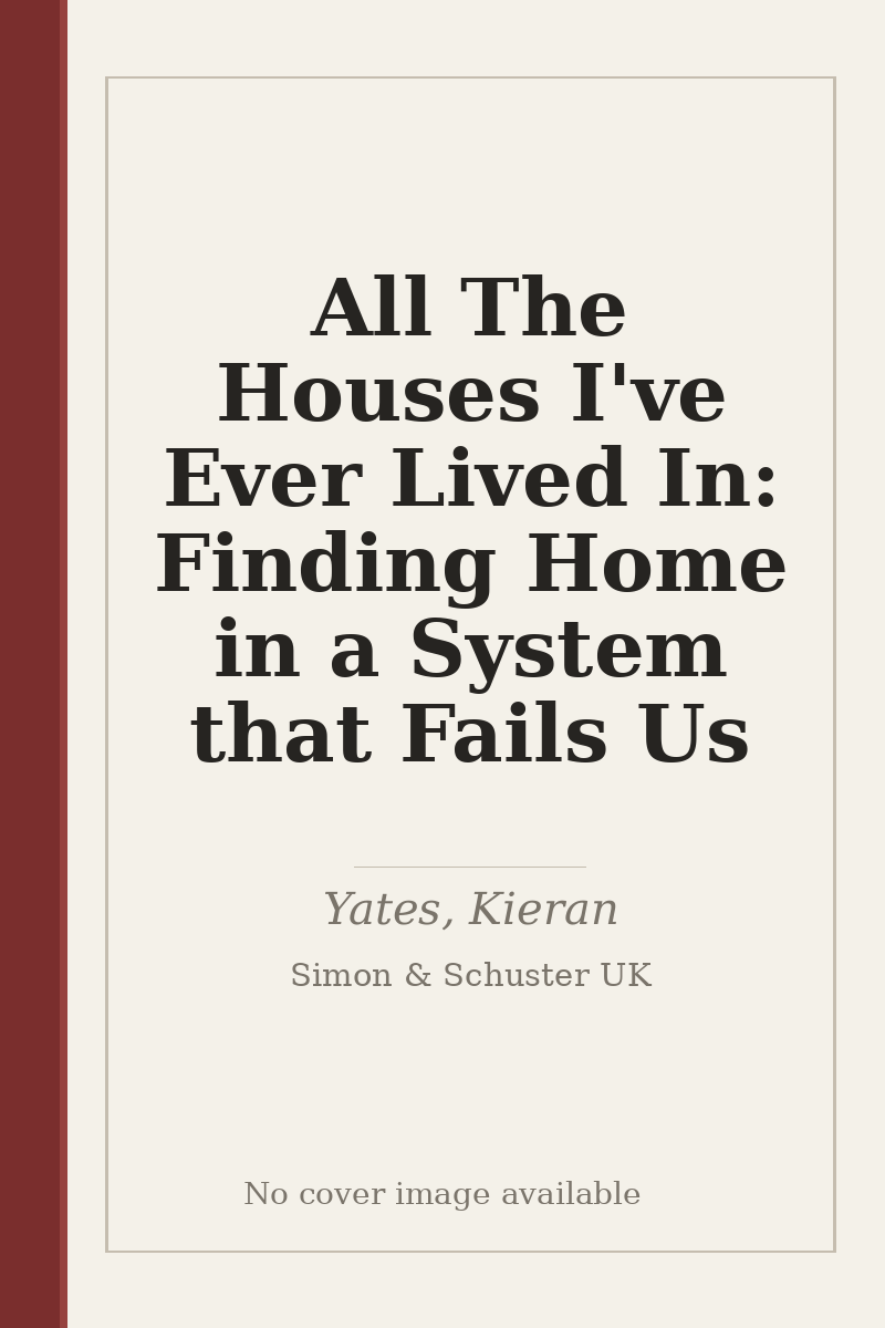 All The Houses I've Ever Lived In: Finding Home in a System that Fails Us - no cover image available