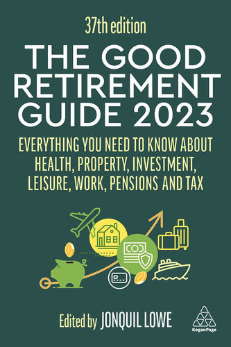 The Good Retirement Guide 2023: Everything You Need to Know About Health, Property, Investment, Leisure, Work, Pensions and Tax (The Good Retirement Guides)