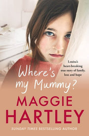 Where's My Mummy?: Louisa's heart-breaking true story of family, loss and hope (A Maggie Hartley Foster Carer Story)