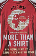 More Than A Shirt: How Football Shirts Explain Global Politics, Money and Power