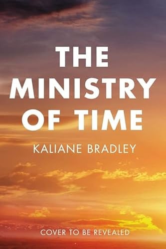 The Ministry of Time: The romantic, sci-fi, comedic, literary, genre-defying bestseller