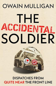 The Accidental Soldier: The honest and hilarious account of serving in Iraq loved by Marina Hyde, Richard Curtis, Matt Haig, Richard E Grant and more!