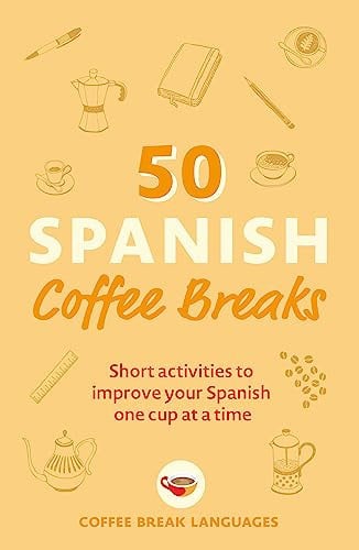 50 Spanish Coffee Breaks: Short activities to improve your Spanish one cup at a time (50 Coffee Breaks Series)