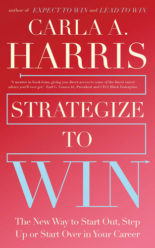 Strategize to Win: The New Way to Start Out, Step Up or Start Over in Your Career
