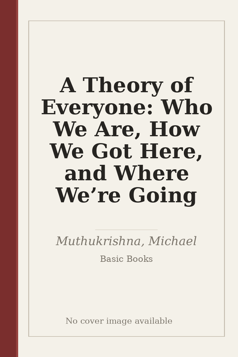 A Theory of Everyone: Who We Are, How We Got Here, and Where We’re Going - no cover image available