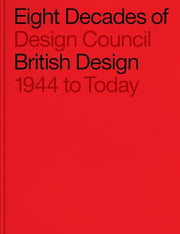 Eight Decades of British Design: Design Council: 1944 to Today