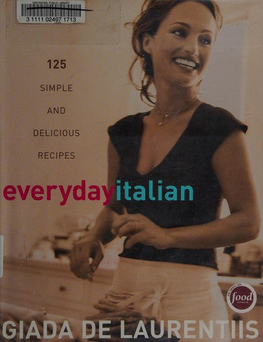 Everyday Italian: 125 Simple and Delicious Recipes: A Cookbook