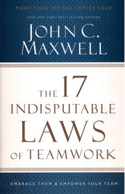 The 17 Indisputable Laws of Teamwork: Embrace Them and Empower Your Team