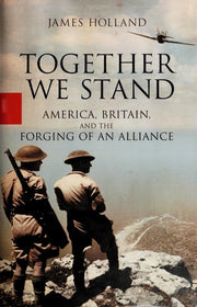 Together We Stand: America, Britain and the Forging Of An Alliance