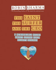 The Saint, the Surfer and the CEO: A Remarkable Story About Living Your Heart's Desires