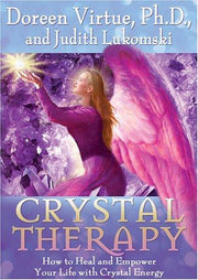 Crystal Therapy: How to Heal and Empower Your Life with Crystal Energy
