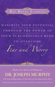 Maximise Your Potential Through The Power Of Your Subconscious Mind To Overcome Fear And Worry: Book 1 (Maximize Your Potential)