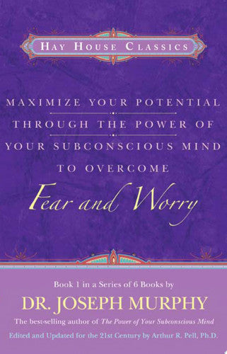 Maximise Your Potential Through The Power Of Your Subconscious Mind To Overcome Fear And Worry: Book 1 (Maximize Your Potential)