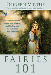 Fairies 101: An Inroduction to Connecting, Working, and Healing with the Fairies and Other Elementals
