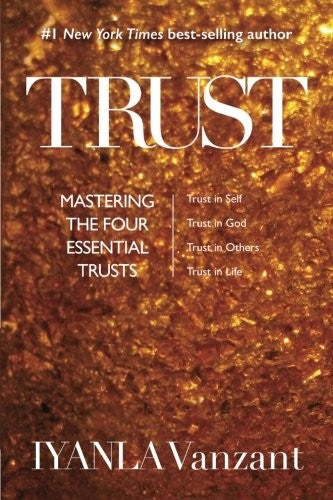 Trust: Mastering the Four Essential Trusts: Trust in Self, Trust in God, Trust in Others, Trust in Life