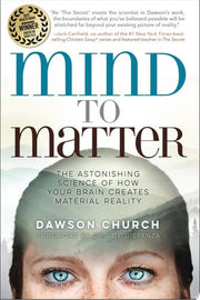 Mind to Matter: The Astonishing Science of How Your Brain Creates Material Reality