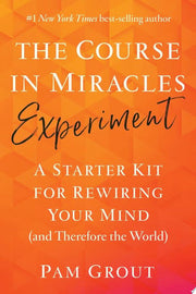 The Course in Miracles Experiment: A Starter Kit for Rewiring Your Mind (and Therefore the World)