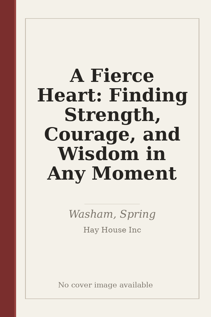 A Fierce Heart: Finding Strength, Courage, and Wisdom in Any Moment - no cover image available