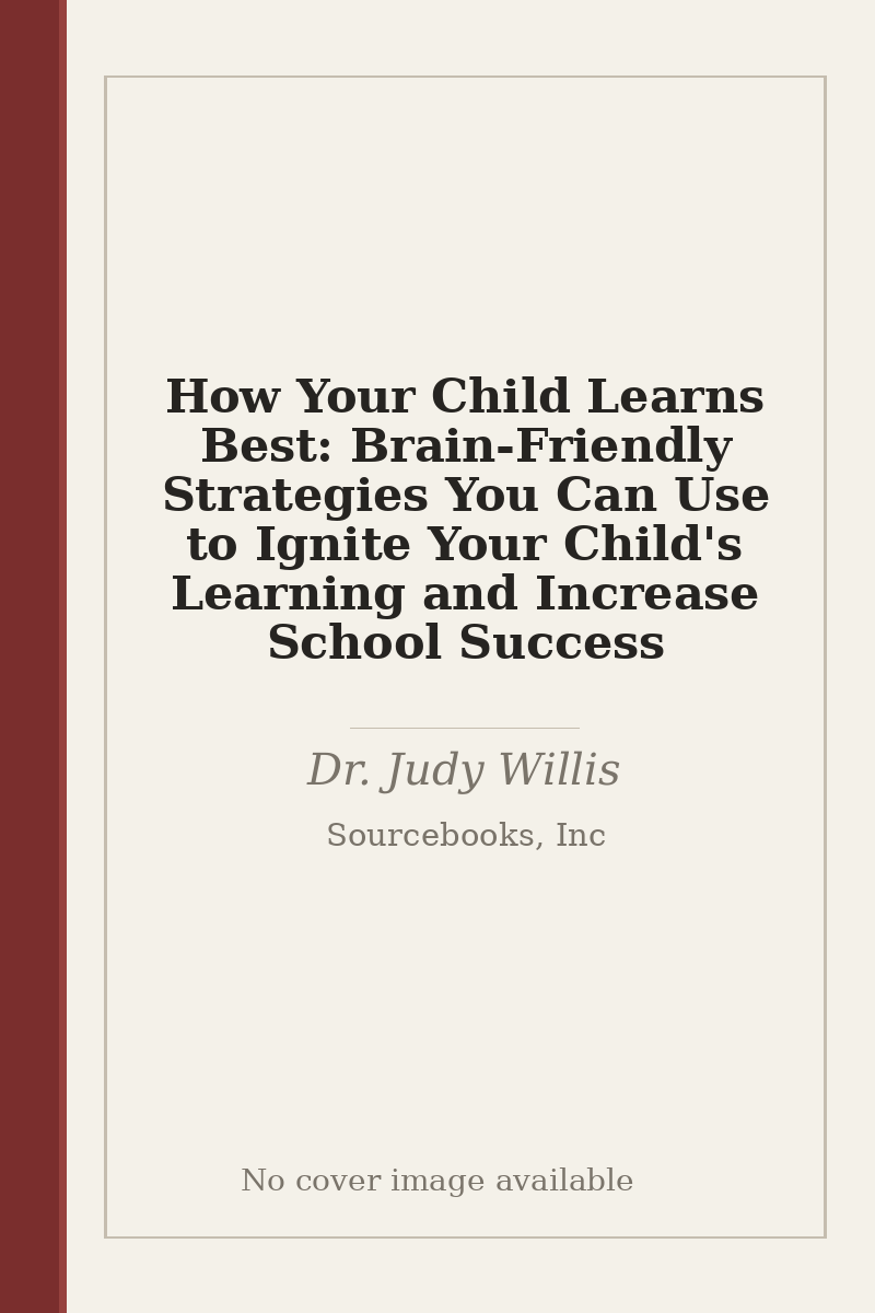 How Your Child Learns Best: Brain-Friendly Strategies You Can Use to Ignite Your Child's Learning and Increase School Success - no cover image available