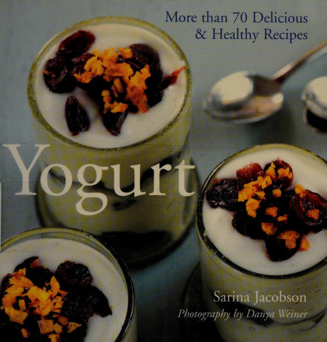 Yoghurt: More Than 70 Delicious and Healthy Recipes