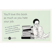 You'll Love This Book as Much as You Hate Your Job (Someecards): 45 Cards for Decorating Your Cubicle, Insulting Coworkers, and Justifying Your ... and justifying your excessive drinking.