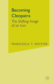 Becoming Cleopatra: The Shifting Image of an Icon