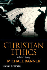 Christian Ethics: A Brief History: 18 (Wiley Blackwell Brief Histories of Religion)